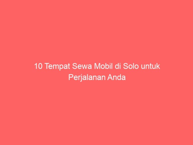 10 Tempat Sewa Mobil di Solo untuk Perjalanan Anda