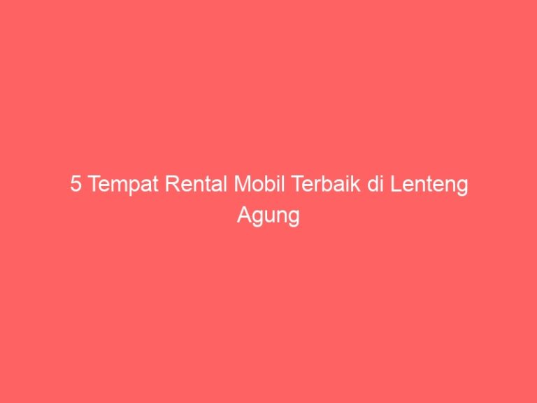 5 Tempat Rental Mobil Terbaik di Lenteng Agung