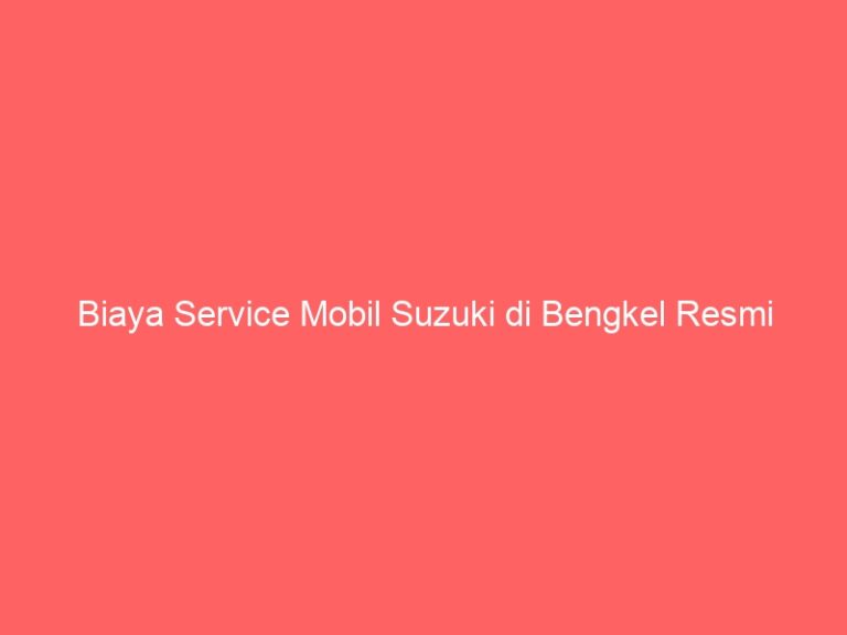 Biaya Service Mobil Suzuki di Bengkel Resmi