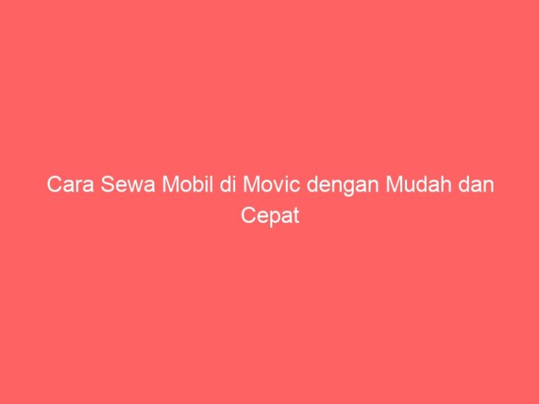 Cara Sewa Mobil di Movic dengan Mudah dan Cepat