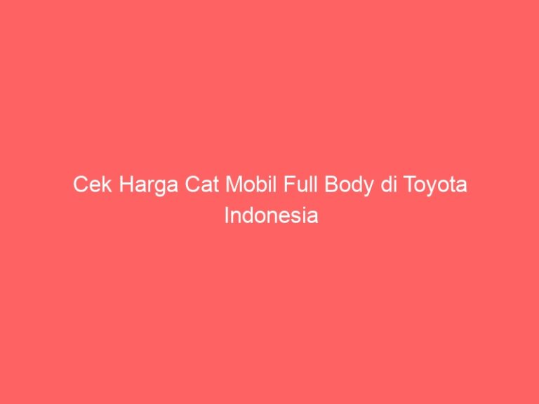 Cek Harga Cat Mobil Full Body di Toyota Indonesia