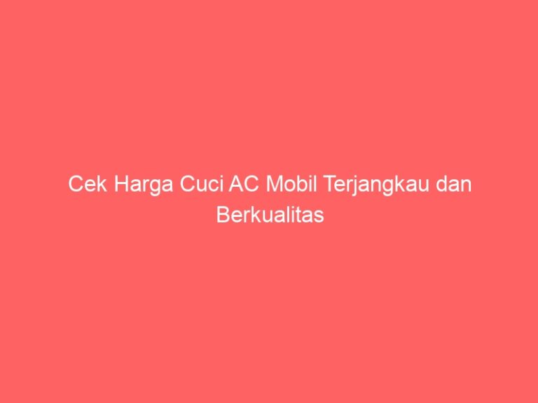 Cek Harga Cuci AC Mobil Terjangkau dan Berkualitas