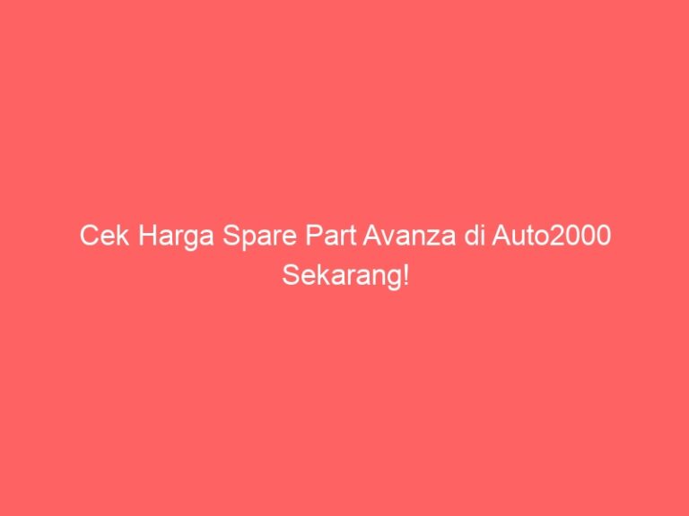 Cek Harga Spare Part Avanza di Auto2000 Sekarang!