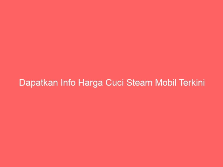 Dapatkan Info Harga Cuci Steam Mobil Terkini