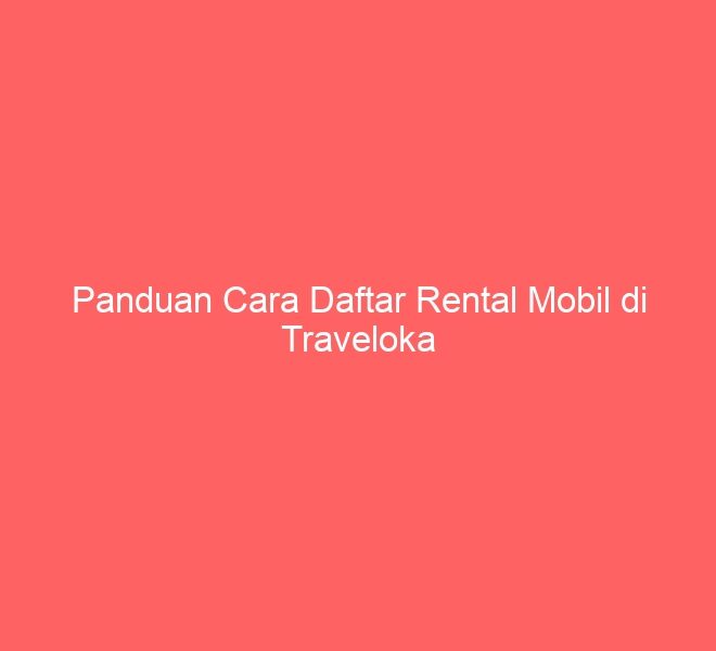 Panduan Cara Daftar Rental Mobil di Traveloka