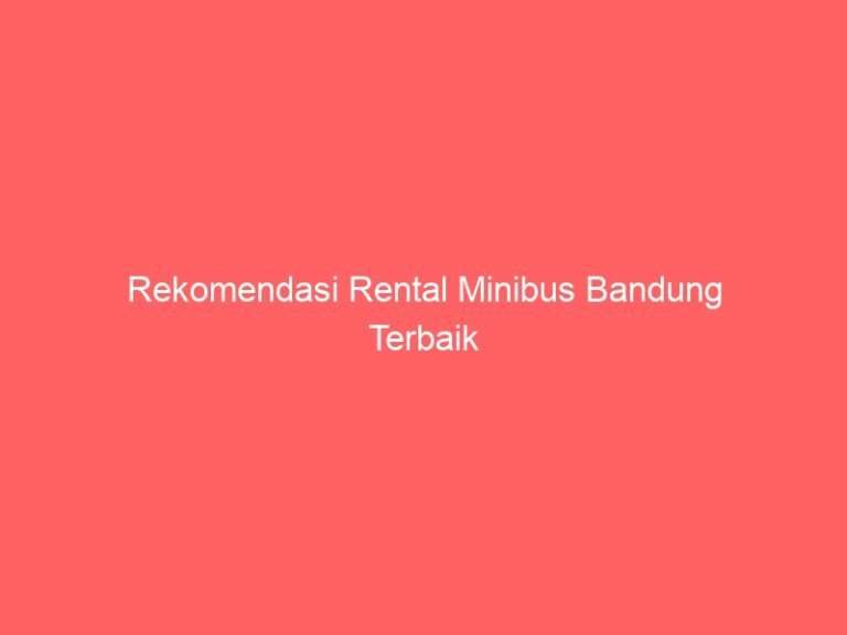 Rekomendasi Rental Minibus Bandung Terbaik