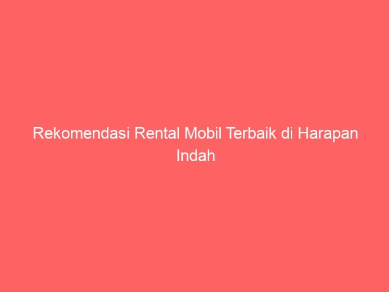 Rekomendasi Rental Mobil Terbaik di Harapan Indah