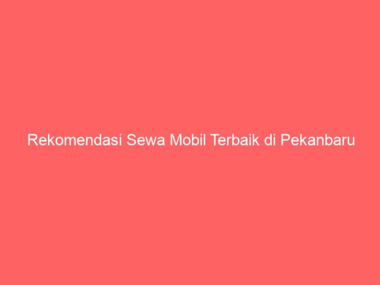 Rekomendasi Sewa Mobil Terbaik di Pekanbaru