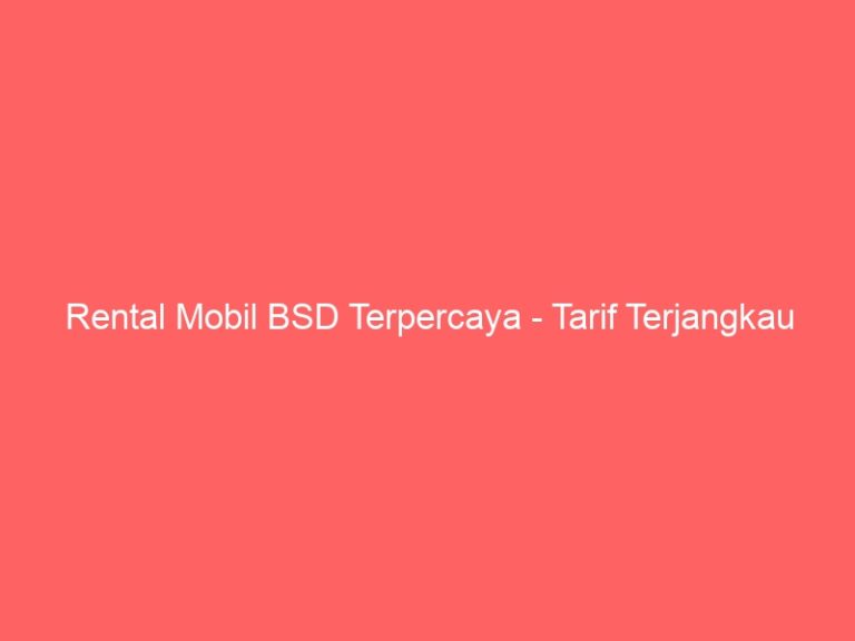 Rental Mobil BSD Terpercaya – Tarif Terjangkau