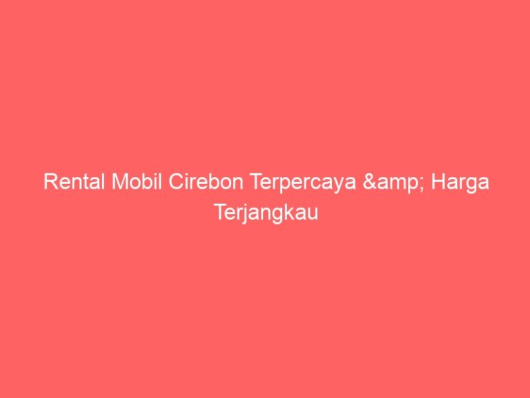Rental Mobil Cirebon Terpercaya & Harga Terjangkau