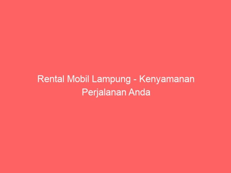 Rental Mobil Lampung – Kenyamanan Perjalanan Anda