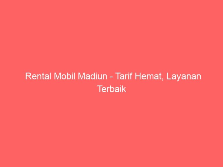 Rental Mobil Madiun – Tarif Hemat, Layanan Terbaik