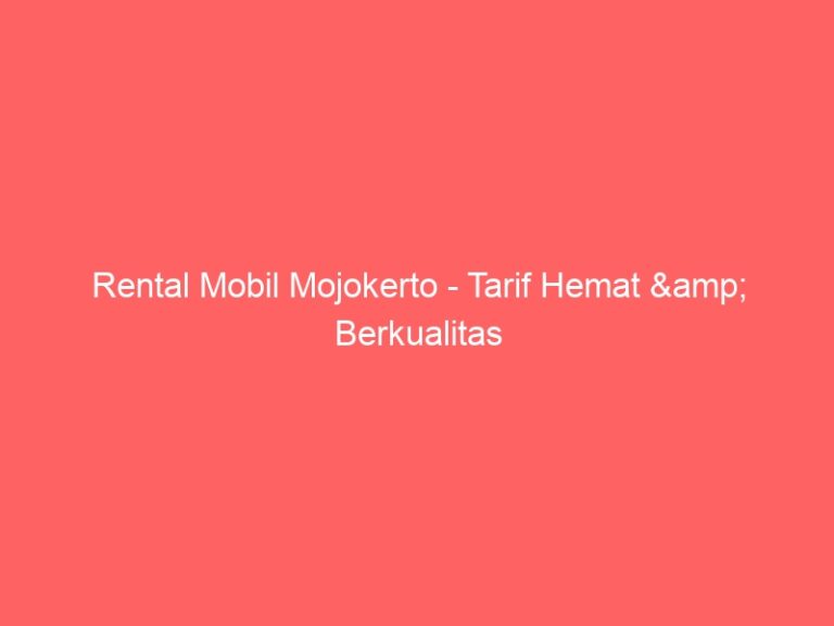 Rental Mobil Mojokerto – Tarif Hemat & Berkualitas