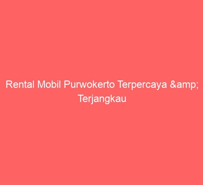 Rental Mobil Purwokerto Terpercaya & Terjangkau