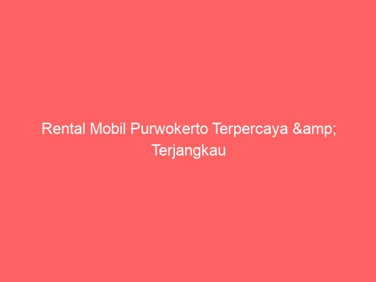 Rental Mobil Purwokerto Terpercaya & Terjangkau