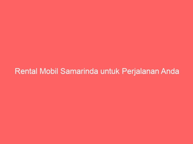 Rental Mobil Samarinda untuk Perjalanan Anda