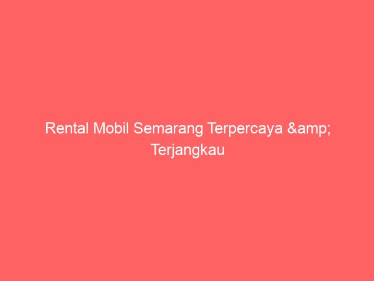 Rental Mobil Semarang Terpercaya & Terjangkau