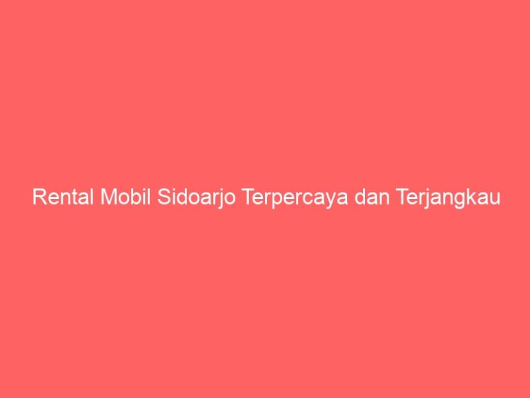 Rental Mobil Sidoarjo Terpercaya dan Terjangkau