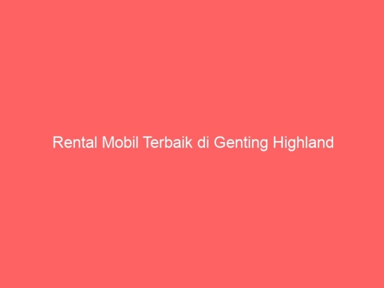 Rental Mobil Terbaik di Genting Highland
