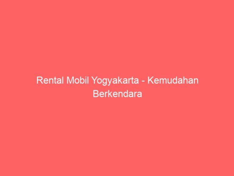 Rental Mobil Yogyakarta – Kemudahan Berkendara