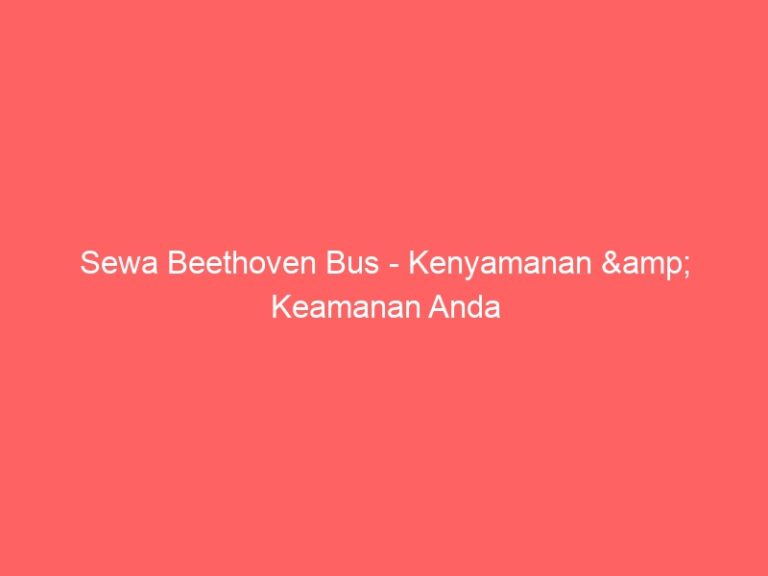 Sewa Beethoven Bus – Kenyamanan & Keamanan Anda