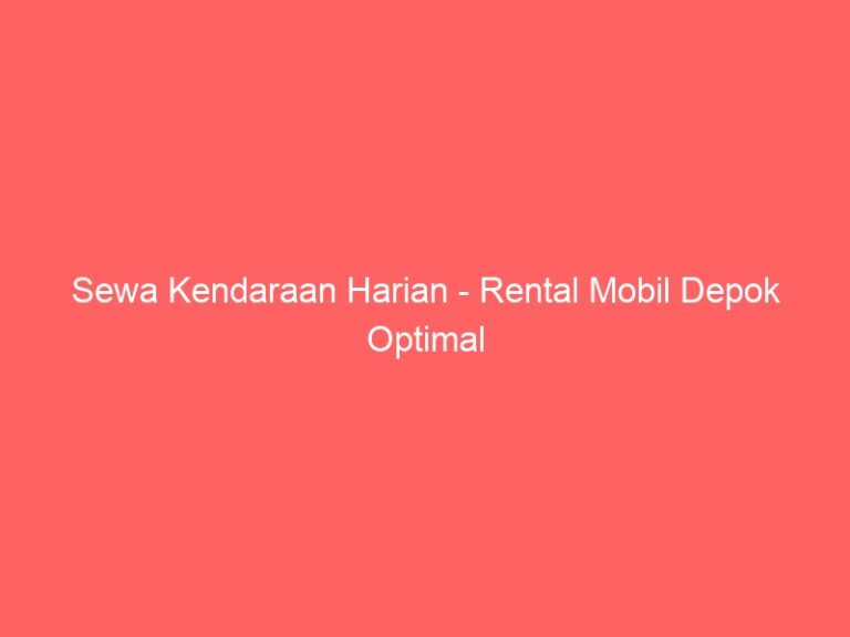 Sewa Kendaraan Harian – Rental Mobil Depok Optimal