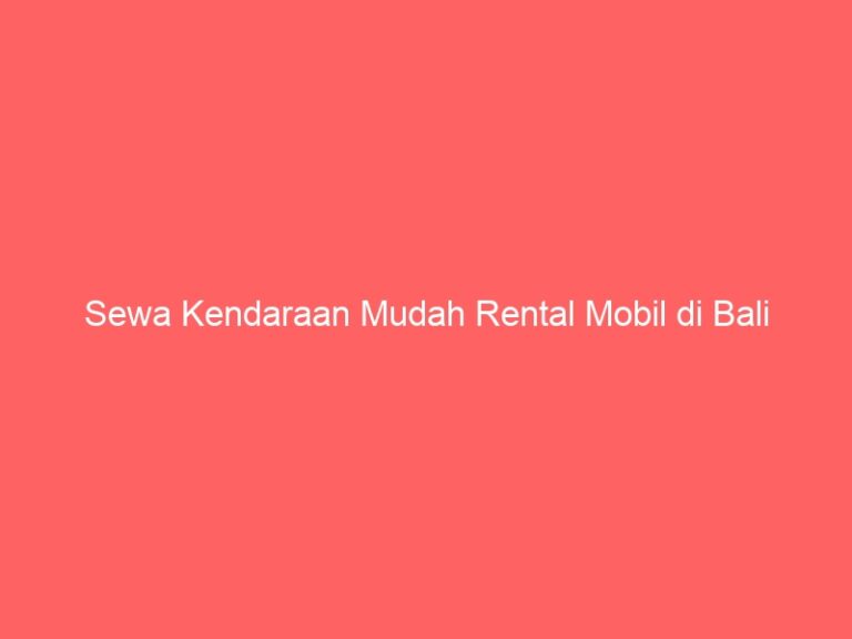 Sewa Kendaraan Mudah Rental Mobil di Bali