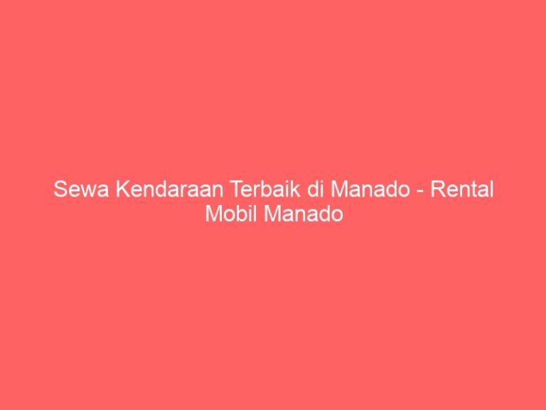 Sewa Kendaraan Terbaik di Manado – Rental Mobil Manado