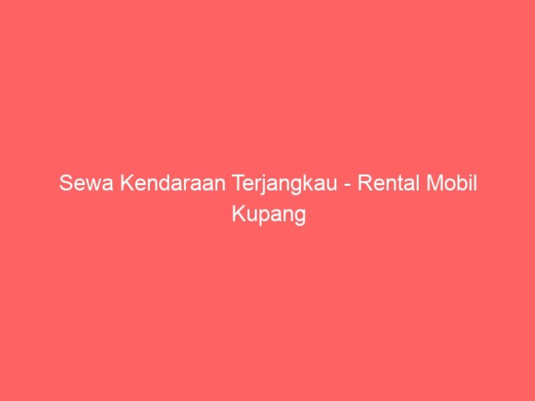 Sewa Kendaraan Terjangkau – Rental Mobil Kupang