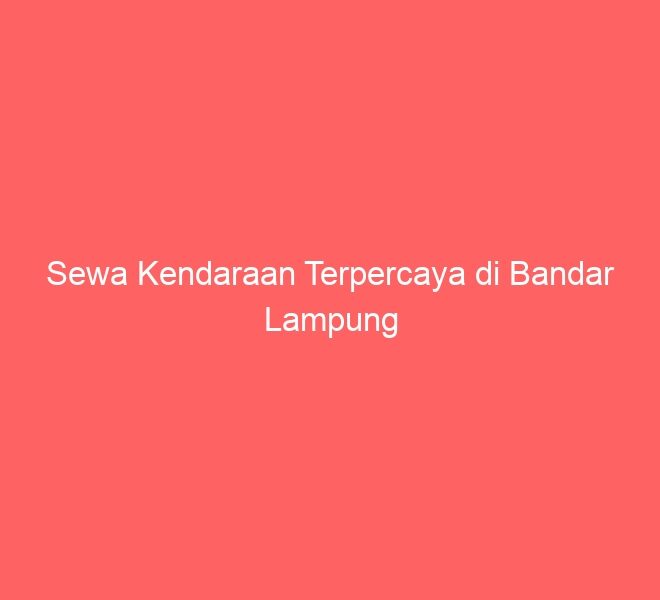 Sewa Kendaraan Terpercaya di Bandar Lampung