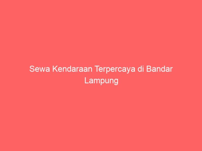 Sewa Kendaraan Terpercaya di Bandar Lampung