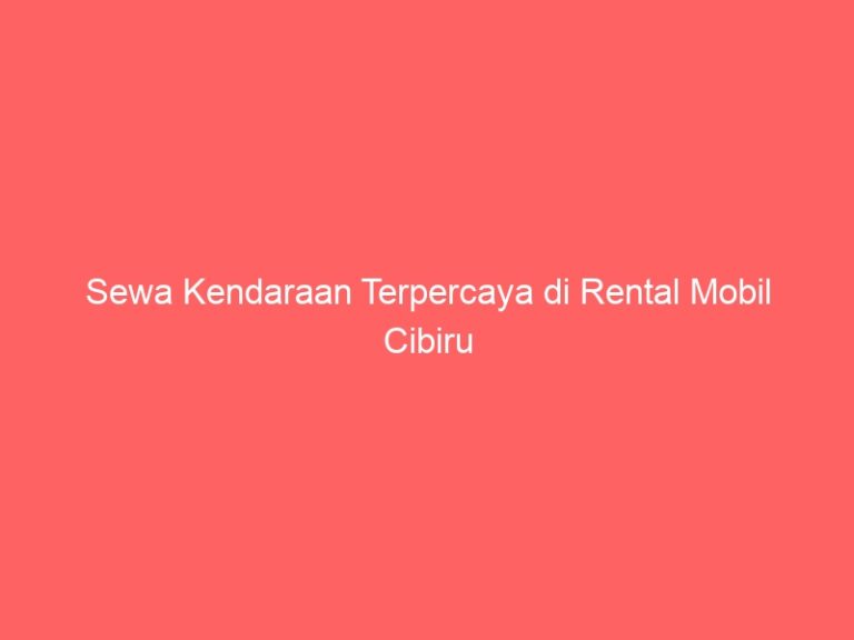 Sewa Kendaraan Terpercaya di Rental Mobil Cibiru