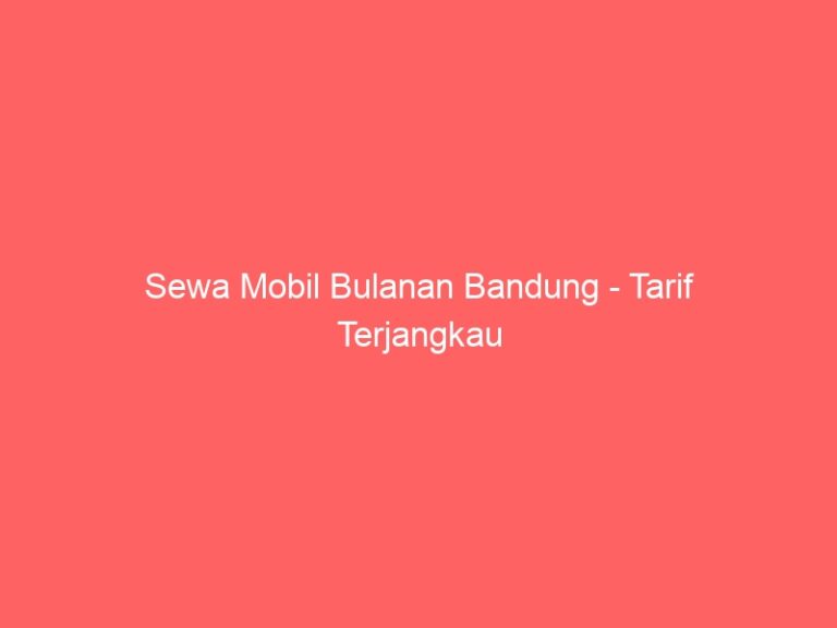 Sewa Mobil Bulanan Bandung – Tarif Terjangkau