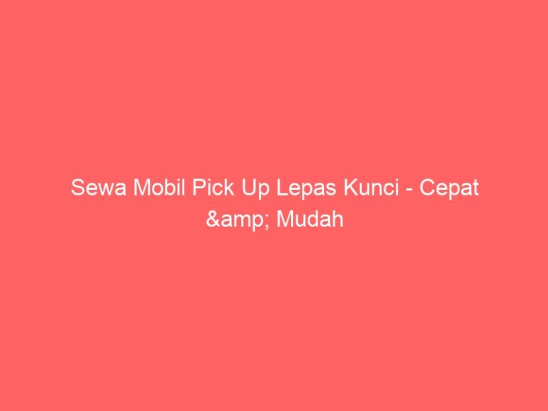 Sewa Mobil Pick Up Lepas Kunci – Cepat & Mudah