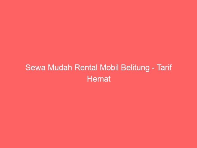 Sewa Mudah Rental Mobil Belitung – Tarif Hemat