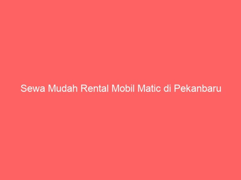 Sewa Mudah Rental Mobil Matic di Pekanbaru