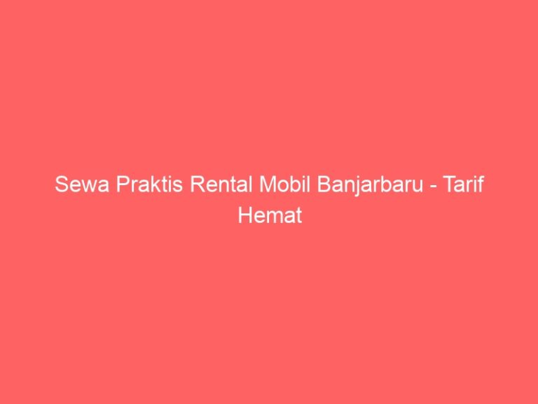 Sewa Praktis Rental Mobil Banjarbaru – Tarif Hemat