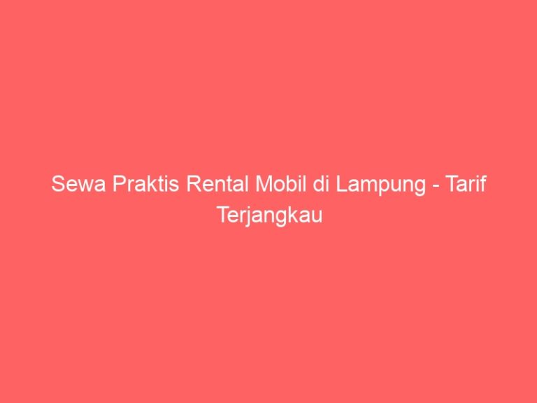 Sewa Praktis Rental Mobil di Lampung – Tarif Terjangkau