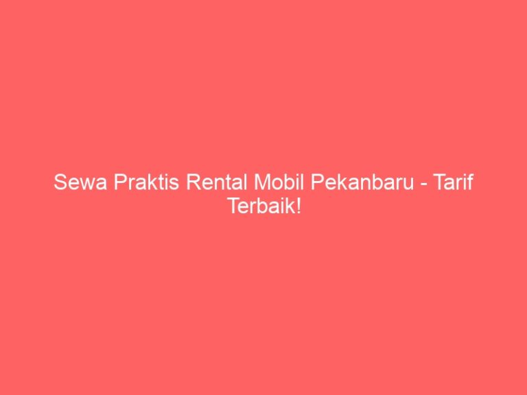 Sewa Praktis Rental Mobil Pekanbaru – Tarif Terbaik!