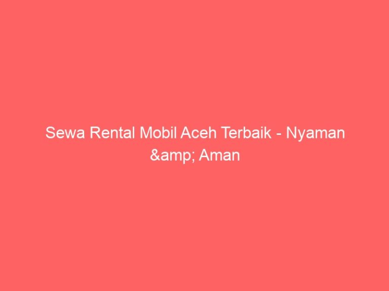 Sewa Rental Mobil Aceh Terbaik – Nyaman & Aman