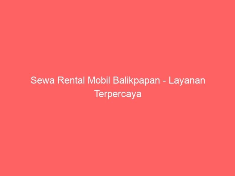 Sewa Rental Mobil Balikpapan – Layanan Terpercaya