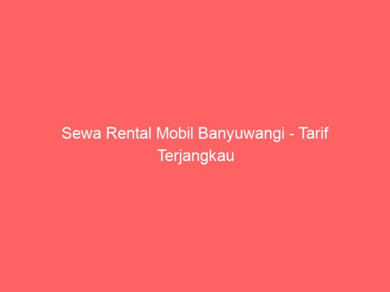 Sewa Rental Mobil Banyuwangi – Tarif Terjangkau