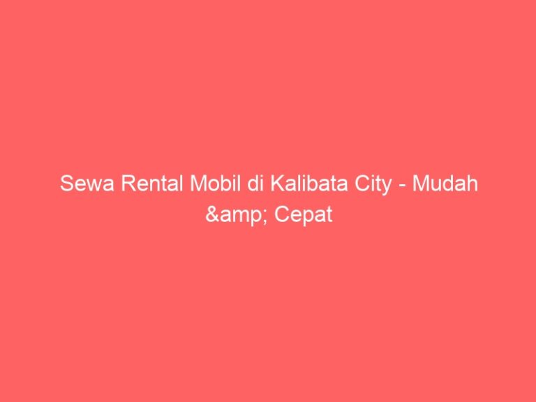 Sewa Rental Mobil di Kalibata City – Mudah & Cepat