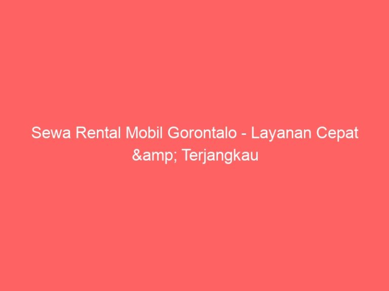 Sewa Rental Mobil Gorontalo – Layanan Cepat & Terjangkau