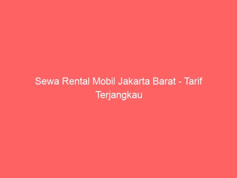 Sewa Rental Mobil Jakarta Barat – Tarif Terjangkau