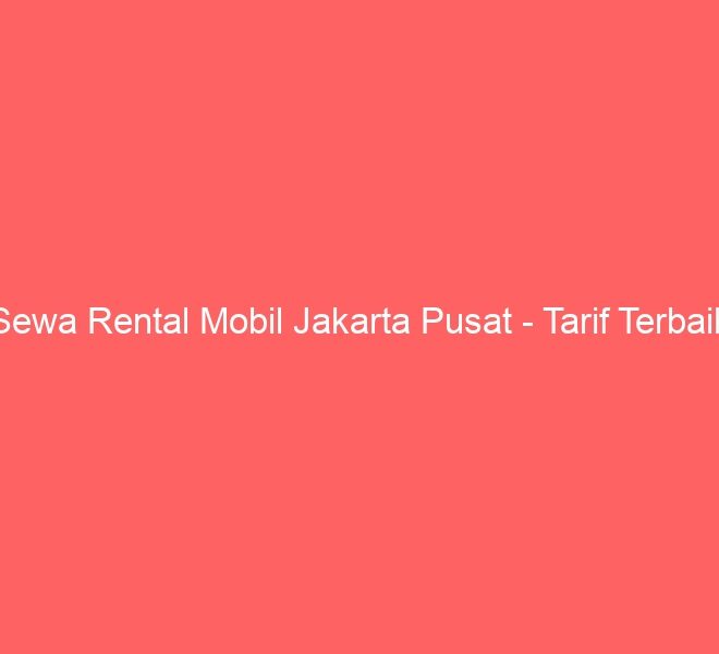 Sewa Rental Mobil Jakarta Pusat – Tarif Terbaik