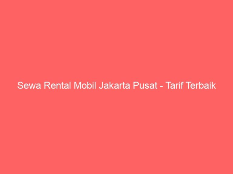 Sewa Rental Mobil Jakarta Pusat – Tarif Terbaik