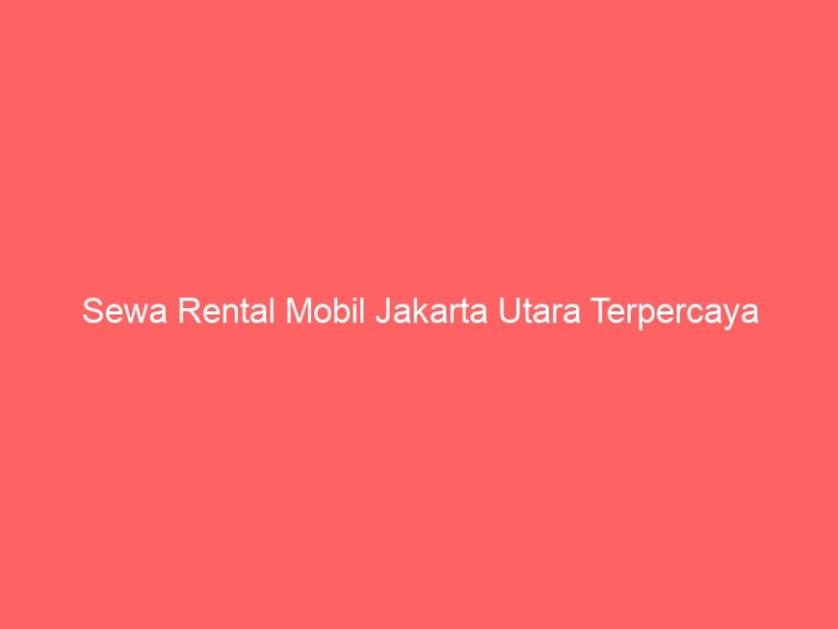 Sewa Rental Mobil Jakarta Utara Terpercaya