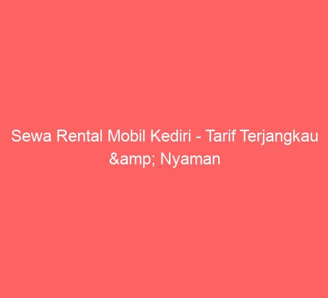 Sewa Rental Mobil Kediri – Tarif Terjangkau & Nyaman