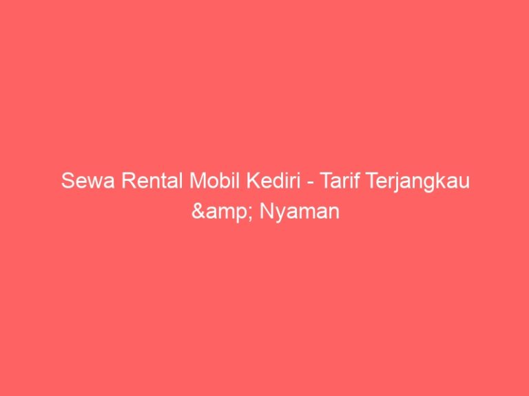 Sewa Rental Mobil Kediri – Tarif Terjangkau & Nyaman